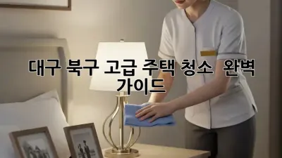 대구 북구 고급 주택 청소 ✨ 완벽 가이드 🏡